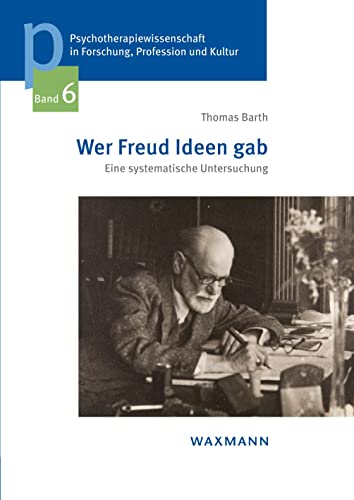 Wer Freud Ideen gab: Eine systematische Untersuchung (Psychotherapiewissenschaft in Forschung, Profession und Kultur: Schriftenreihe der Sigmund-Freud-Privatuniversität Wien)