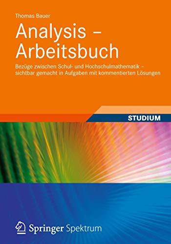 Analysis - Arbeitsbuch: Bezüge zwischen Schul- und Hochschulmathematik – sichtbar gemacht in Aufgaben mit kommentierten Lösungen von Springer Vieweg