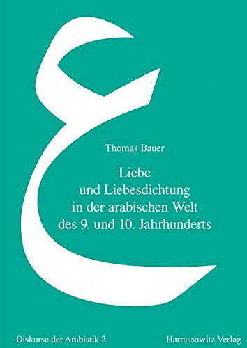 Liebe und Liebesdichtung in der arabischen Welt des 9. und 10. Jahrhunderts: Eine literatur- und mentalitätsgeschichtliche Studie des arabischen Gazal (Diskurse der Arabistik, Band 2) von Harrassowitz, O