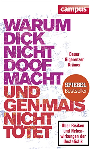 Warum dick nicht doof macht und Genmais nicht tötet: Über Risiken und Nebenwirkungen der Unstatistik Warum dick nicht doof macht und Genmais nicht tötet: Über Risiken und Nebenwirkungen der Unstatistik
