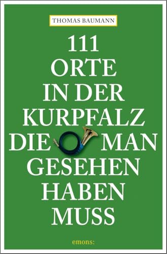 111 Orte in der Kurpfalz, die man gesehen haben muss: Reiseführer von Emons Verlag