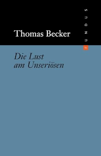 Die Lust am Unseriösen. FUNDUS Band 202: Zur politischen Unschärfe ästhetischer Erfahrung Die Lust am Unseriösen. FUNDUS Band 202: Zur politischen Unschärfe ästhetischer Erfahrung von Philo Fine Arts
