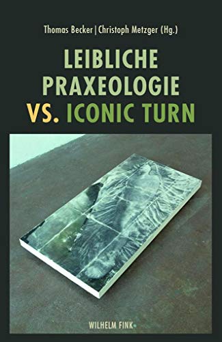 Leibliche Praxeologie vs. Iconic Turn von Wilhelm Fink Verlag