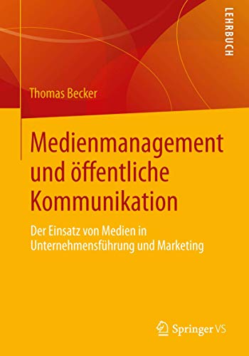 Medienmanagement und öffentliche Kommunikation: Der Einsatz von Medien in Unternehmensführung und Marketing von Springer VS