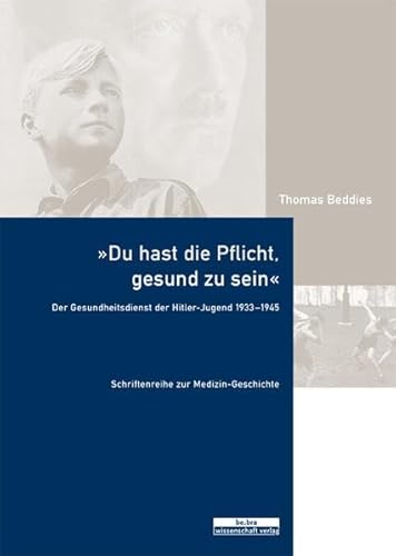 »Du hast die Pflicht, gesund zu sein.«: Der Gesundheitsdienst der Hitler-Jugend 1933-1945 (Schriftenreihe zur Medizin-Geschichte)