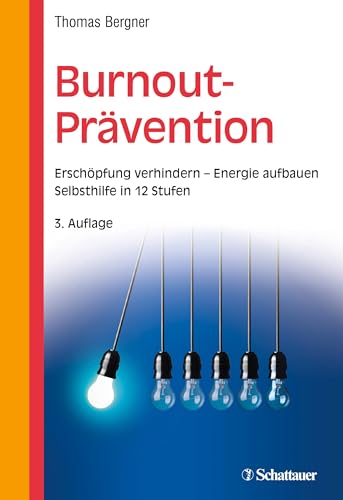 Burnout-Prävention: Erschöpfung verhindern - Energie aufbauen - Selbsthilfe in 12 Stufen