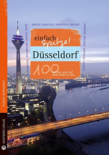 Düsseldorf - einfach Spitze! 100 Gründe, stolz auf diese Stadt zu sein (Unsere Stadt - einfach spitze!) von Wartberg Verlag