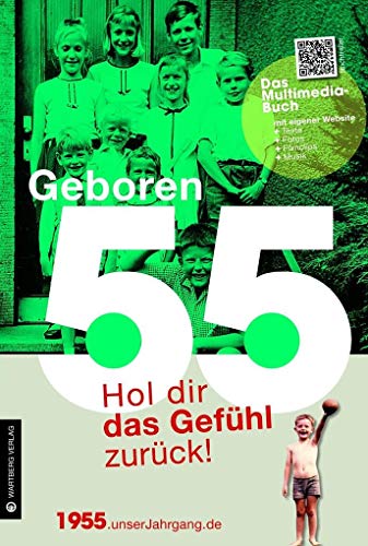 Geboren 55 - Das Multimedia Buch: Hol dir das Gefühl zurück! (Geboren 19xx - Hol dir das Gefühl zurück!): Hol dir das Gefühl zurück!. Mit eigener Website, Fotos, Filmclips und Musik