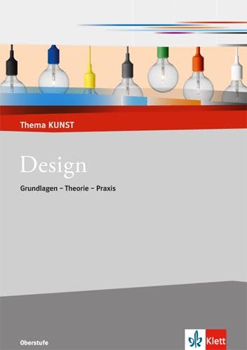 Design. Grundlagen - Theorie - Praxis: Themenheft Klasse 10-13 (Thema KUNST. Oberstufe)