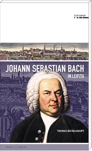 Johann Sebastian Bach in Leipzig (Stationen Band 21) von Morio