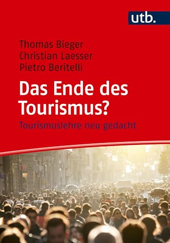 Das Ende des Tourismus?: Tourismuslehre neu gedacht von UTB GmbH