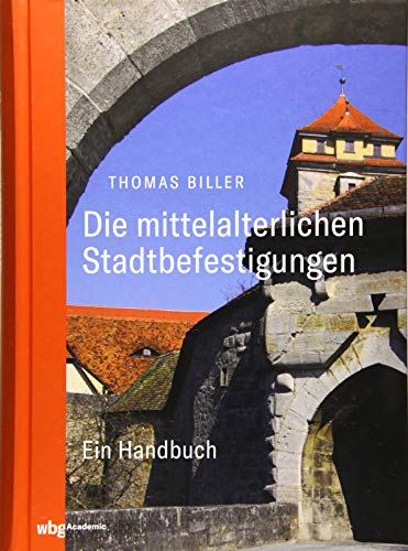 Die mittelalterlichen Stadtbefestigungen im deutschsprachigen Raum: Ein Handbuch
