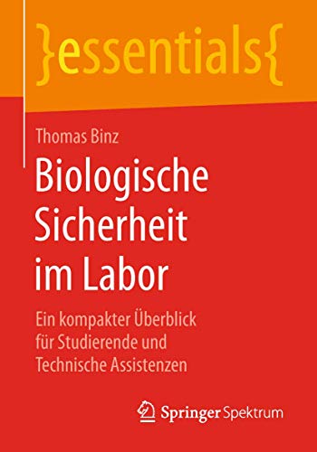 Biologische Sicherheit im Labor: Ein kompakter Überblick für Studierende und Technische Assistenzen (essentials) von Springer Spektrum