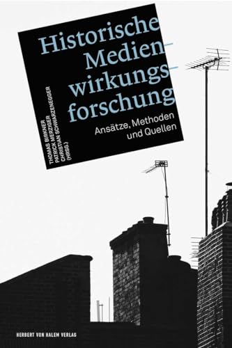 Historische Medienwirkungsforschung: Ansätze, Methoden und Quellen Historische Medienwirkungsforschung: Ansätze, Methoden und Quellen