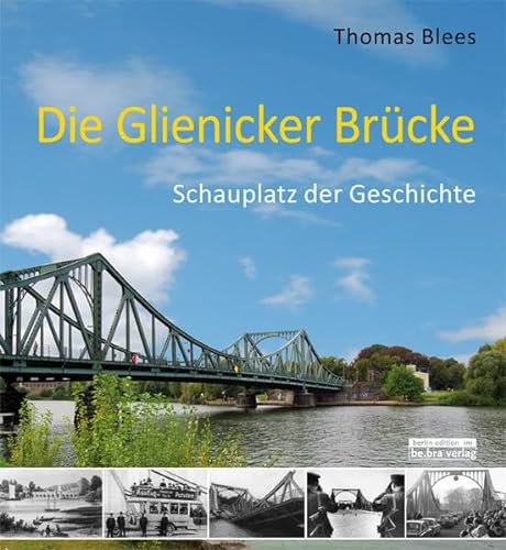 Die Glienicker Brücke: Schauplatz der Geschichte: Schauplatz deutscher Geschichte von Edition Q