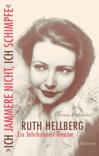 »Ich jammere nicht, ich schimpfe«. Ruth Hellberg: Ein Jahrhundert Theater