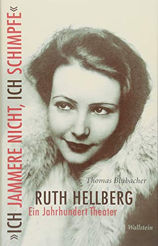 »Ich jammere nicht, ich schimpfe«. Ruth Hellberg: Ein Jahrhundert Theater