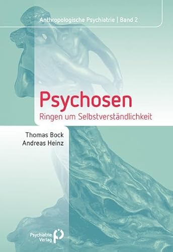 Psychosen: Ringen um Selbstverständlichkeit (Anthropologische Psychiatrie)