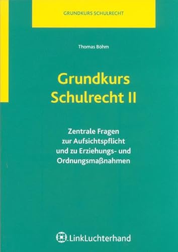 Grundkurs Schulrecht II: Zentrale Fragen zur Aufsichtspflicht und zu Erziehungs- und Ordnungsmaßnahmen Grundkurs Schulrecht II: Zentrale Fragen zur Aufsichtspflicht und zu Erziehungs- und Ordnungsmaßnahmen
