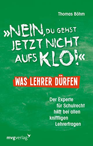 Nein, du gehst jetzt nicht aufs Klo! - Was Lehrer dürfen: Der Experte für Schulrecht hilft bei allen kniffligen Lehrerfragen von mvg Verlag