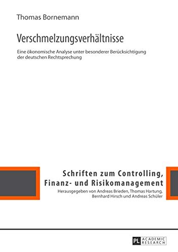 Verschmelzungsverhältnisse: Eine ökonomische Analyse unter besonderer Berücksichtigung der deutschen Rechtsprechung (Schriften zum Controlling, Finanz- und Risikomanagement, Band 7) von Peter Lang GmbH, Internationaler Verlag der Wissenschaften