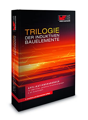 Trilogie der induktiven Bauelemente: Applikationshandbuch für EMV Filter, Schaltregler und HF-Schaltungen: Applikationshandbuch für EMV Filter, getaktete Stromversorgungen und HF-Schaltungen Trilogie der induktiven Bauelemente: Applikationshandbuch für EMV Filter, Schaltregler und HF-Schaltungen: Applikationshandbuch für EMV Filter, getaktete Stromversorgungen und HF-Schaltungen