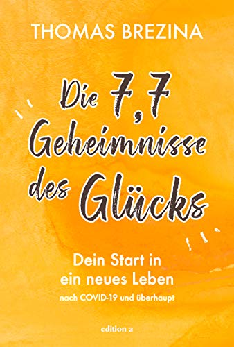 Die 7,7 Geheimnisse des Glücks: Dein Start in ein neues Leben nach COVID-19 und überhaupt Die 7,7 Geheimnisse des Glücks: Dein Start in ein neues Leben nach COVID-19 und überhaupt