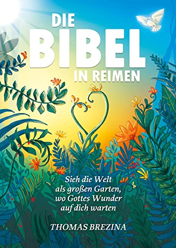 Die Bibel in Reimen: Sieh die Welt als großen Garten, wo Gottes Wunder auf dich warten! Die Bibel in Reimen: Sieh die Welt als großen Garten, wo Gottes Wunder auf dich warten!