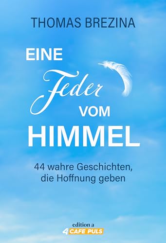 Eine Feder vom Himmel: 44 wahre Geschichten, die Hoffnung geben Eine Feder vom Himmel: 44 wahre Geschichten, die Hoffnung geben