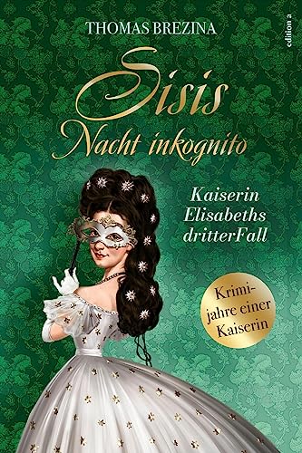 Sisis Nacht inkognito: Kaiserin Elisabeths dritter Fall (Kaiserin Elisabeth ermittelt: Krimijahre einer Kaiserin) von edition a