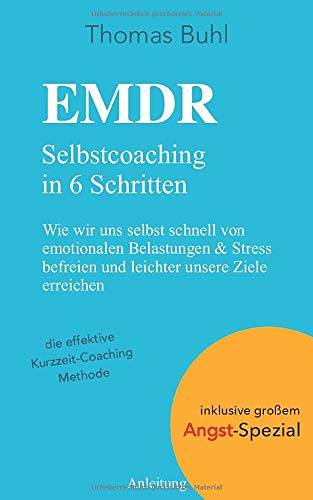 EMDR - Selbstcoaching in 6 Schritten: Wie wir uns selbst schnell von emotionalen Belastungen & Stress befreien und leichter unsere Ziele erreichen