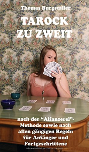 Tarock zu zweit: Nach der "Alfanzerei"-Methode sowie nach allen gängigen Regeln für Anfänger und Fortgeschrittene Tarock zu zweit: Nach der "Alfanzerei"-Methode sowie nach allen gängigen Regeln für Anfänger und Fortgeschrittene von myMorawa