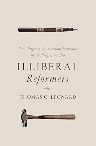 Illiberal Reformers: Race, Eugenics, and American Economics in the Progressive Era: Race, Eugenics, & American Economics in the Progressive Era von Princeton University Press