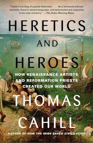 Heretics and Heroes: How Renaissance Artists and Reformation Priests Created Our World (The Hinges of History, Band 6)