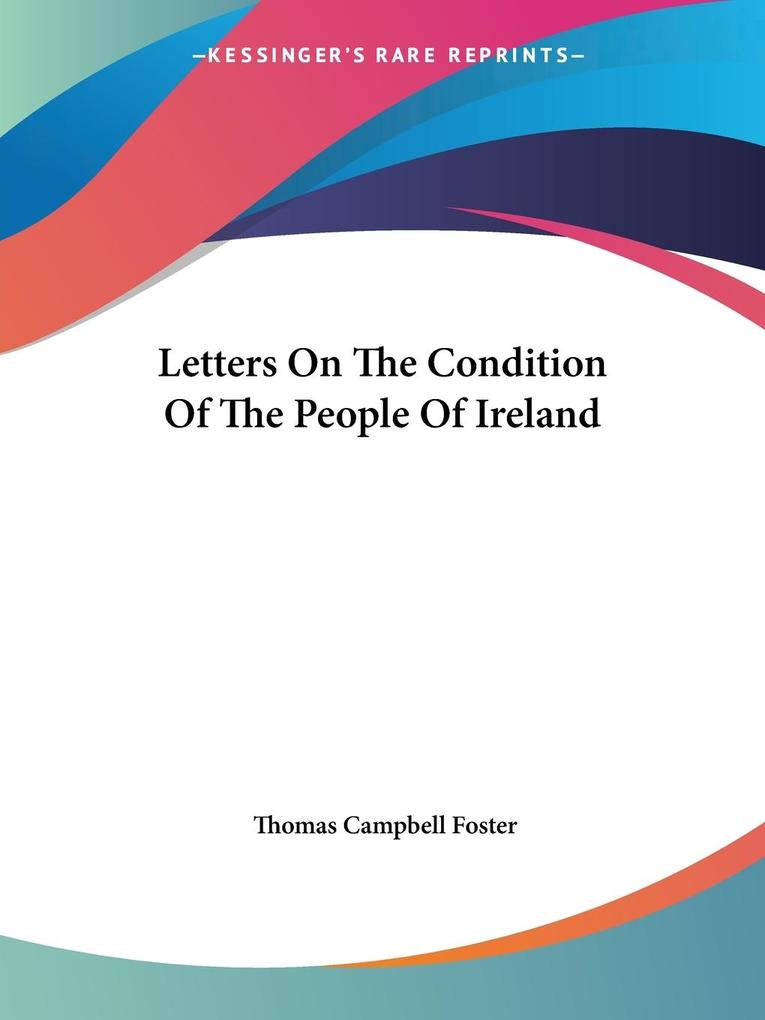 Letters On The Condition Of The People Of Ireland von Kessinger Publishing LLC