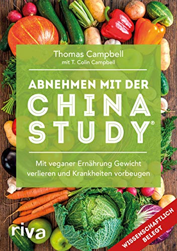 Abnehmen mit der China Study®: Mit veganer Ernährung Gewicht verlieren und Krankheiten vorbeugen: Die einfache Art, um mit veganer Ernährung Gewicht zu verlieren und Krankheiten vorzubeugen Abnehmen mit der China Study®: Mit veganer Ernährung Gewicht verlieren und Krankheiten vorbeugen: Die einfache Art, um mit veganer Ernährung Gewicht zu verlieren und Krankheiten vorzubeugen