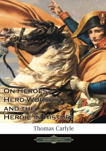 On Heroes, Hero-Worship, and the Heroic in History On Heroes, Hero-Worship, and the Heroic in History