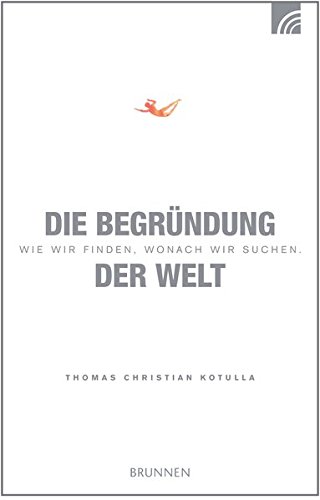 Die Begründung der Welt: Wie wir finden, wonach wir suchen von Brunnen