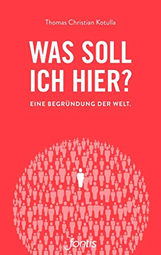 Was soll ich hier?: Eine Begründung der Welt von fontis