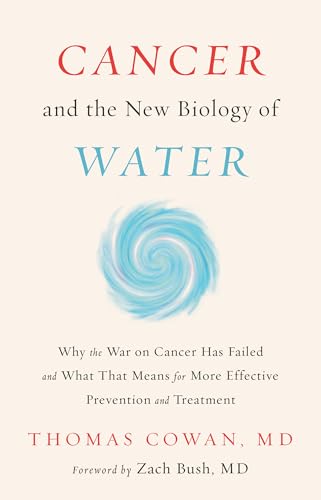 Cancer and the New Biology of Water: Why the War on Cancer Has Failed and What That Means for More Effective Prevention and Treatment von Chelsea Green Publishing Company