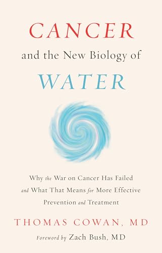 Cancer and the New Biology of Water: Why the War on Cancer Has Failed and What That Means for More Effective Prevention and Treatment von Chelsea Green Publishing Company