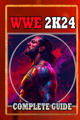 WWE 2K24 Complete Guide and Walkthrough : Tips, Tricks, Strategies and more von Independently published