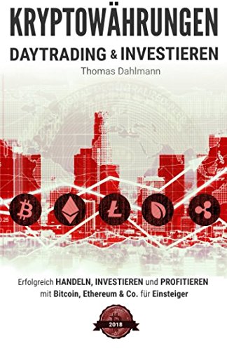 Kryptowährungen: Daytrading und Investieren: Erfolgreich handeln, investieren und profitieren mit Bitcoin, Ethereum & Co. für Einsteiger