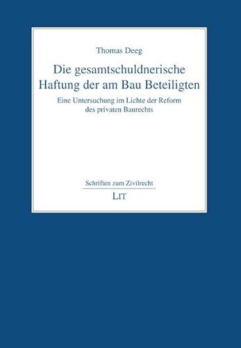 Die gesamtschuldnerische Haftung der am Bau Beteiligten: Eine Untersuchung im Lichte der Reform des privaten Baurechts von Lit Verlag