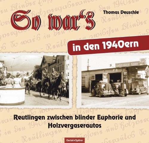 So war's in den 1940ern: Reutlingen zwischen blinder Euphorie und Holzvergaserautos