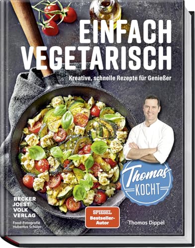 Thomas kocht einfach vegetarisch: Kreative, schnelle Rezepte für Genießer - Mit Geheimtipps von Profikoch und Youtuber Thomas Dippel für mehr Kochspaß und Genuss – vegetarische Rezeptideen