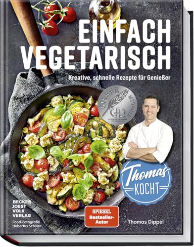 Thomas kocht einfach vegetarisch: Kreative, schnelle Rezepte für Genießer - Mit Geheimtipps von Profikoch und Youtuber Thomas Dippel für mehr Kochspaß und Genuss – vegetarische Rezeptideen