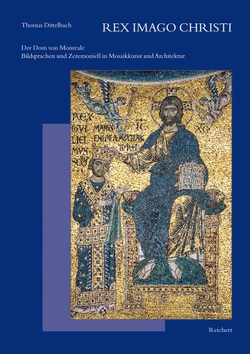 Rex Imago Christi: Der Dom von Monreale – Bildsprache und Zeremoniell in Mosaikkunst und Architektur (Reihe B: Studien und Perspektiven)
