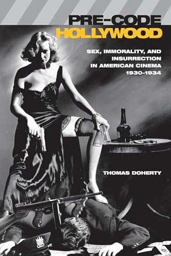 Pre-Code Hollywood: Sex, Immorality, and Insurrection in American Cinema, 1930-1934: Sex, Immorality, and Insurrection in American Cinema, 1930â "1934 (Film and Culture) von Columbia University Press