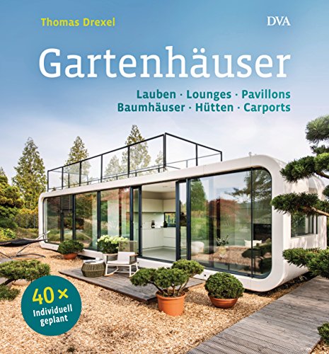 Gartenhäuser: Lauben, Lounges, Pavillons, Baumhäuser, Hütten, Carports - 40 x individuell geplant von DVA Dt.Verlags-Anstalt